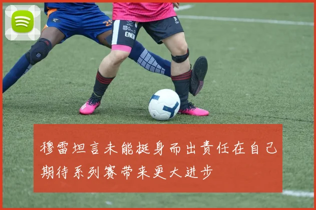穆雷坦言未能挺身而出责任在自己期待系列赛带来更大进步
